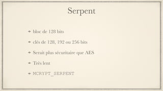 Serpent
bloc de 128 bits
clés de 128, 192 ou 256 bits
Serait plus sécuritaire que AES
Très lent
MCRYPT_SERPENT
 