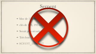 Serpent
bloc de 128 bits
clés de 128, 192 ou 256 bits
Serait plus sécuritaire que AES
Très lent
MCRYPT_SERPENT
 