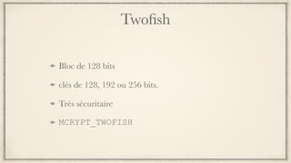 Twoﬁsh
Bloc de 128 bits
clés de 128, 192 ou 256 bits.
Très sécuritaire
MCRYPT_TWOFISH
 