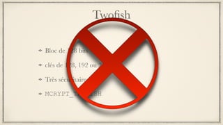 Twoﬁsh
Bloc de 128 bits
clés de 128, 192 ou 256 bits.
Très sécuritaire
MCRYPT_TWOFISH
 