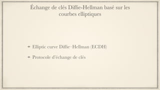 Échange de clés Difﬁe-Hellman basé sur les
courbes elliptiques
Elliptic curve Difﬁe–Hellman (ECDH)
Protocole d’échange de clés
 