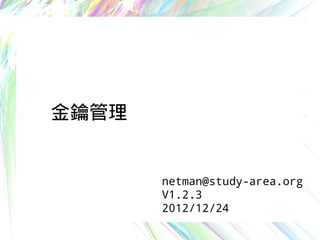 金鑰管理
netman@study-area.org
V1.2.3
2012/12/24
 
