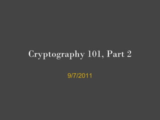 Cryptography 101, Part 2
9/7/2011
 