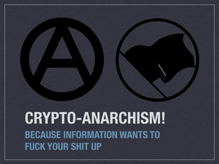 CRYPTO-ANARCHISM!
BECAUSE INFORMATION WANTS TO
FUCK YOUR SHIT UP
 