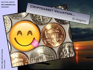 Cryptoasset Valuation…
for  desig*ers.
siliconvalleyethereummeetup
march8,2015
steve randy waldman
http://interfluidity.com/
@interfluidity
😋
 