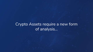 INTRODUCING
Crypto Assets require a new form
of analysis…
 