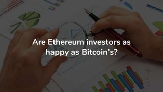 Are Ethereum investors as
happy as Bitcoin’s?
 
