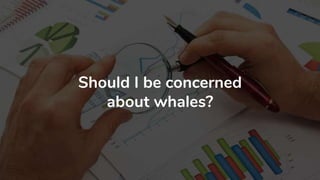 Should I be concerned
about whales?
 