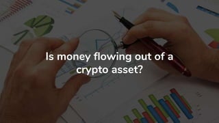 Is money flowing out of a
crypto asset?
 