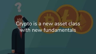 Crypto is a new asset class
with new fundamentals
 