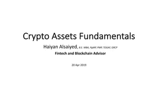 Crypto Assets Fundamentals
Haiyan Alsaiyed, B.E. MBA, PgMP, PMP, TOGAF, GRCP
Fintech and Blockchain Advisor
20 Apr 2019
 