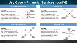 Use Case – Financial Services (cont’d)
139August 2019 Crypto, Bitcoin & Blockchain
• Blockchain transactions are immediately validated and
approved, then settled shortly thereafter, automatically
without a central authority.
• In the these days financial world, cash transactions
only are cleared and settled automatically without a
central authority.
• Financial transactions only take milliseconds to execute,
clear and settle rather than in days.Source: CoinDesk, McKinsey, Bitcoin
Source: World Economic ForumSource: World Economic Forum
 