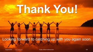 Thank You!
August 2019 Crypto, Bitcoin & Blockchain
Looking forward to catching up with you again soon
Image: Samfouladgar 156
 