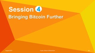 Bringing Bitcoin Further
Session 4
August 2019 Crypto, Bitcoin & Blockchain 66
 