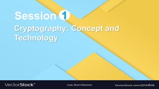 Cryptography: Concept and
Technology
Session 1
Crypto, Bitcoin & Blockchain 7
 