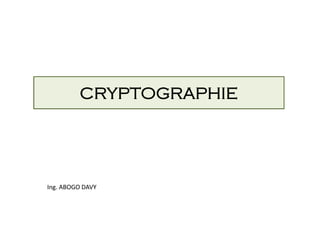 CRYPTOGRAPHIE
Ing. ABOGO DAVY
 