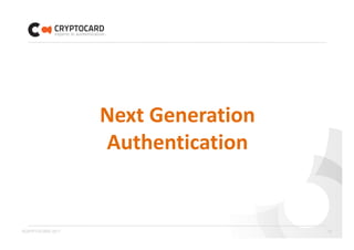 Next Generation 
                   Authentication


©CRYPTOCARD 2011                      12
 