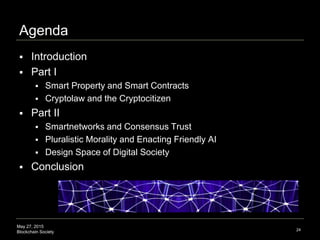 May 27, 2015
Blockchain Society
Agenda
 Introduction
 Part I
 Smart Property and Smart Contracts
 Cryptolaw and the Cr...