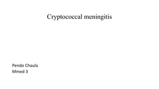 Cryptococcal meningitis
Pendo Chaula
Mmed 3
 