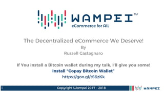 1
The Decentralized eCommerce We Deserve!
By
Russell Castagnaro
If You install a Bitcoin wallet during my talk, I’ll give you some!
Install “Copay Bitcoin Wallet”
https://goo.gl/tS6zKk
eCommerce for All
TM
 