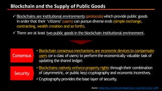 Blockchain and	the	Supply	of	Public	Goods	
ü Blockchains are institutional environments (protocols)which provide public go...