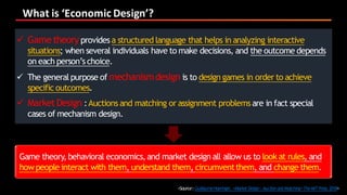 What	is	‘Economic	Design’?	
ü Game theory provides a structured language that helps in analyzing interactive
situations; w...