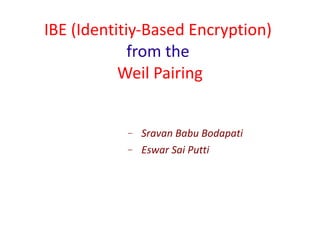 IBE (Identitiy-Based Encryption)  from the   Weil Pairing ,[object Object],[object Object]