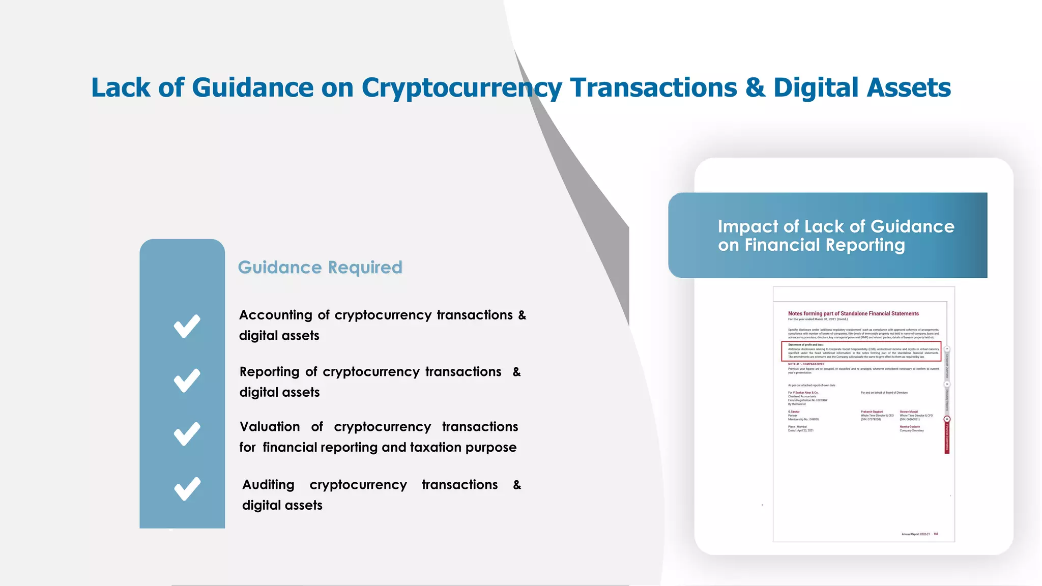 2021 © NextGen
Key Points
Cryptocurrency represents a Peer-to-Peer version
of Electronic Cash.
Cryptocurrency is merely a piece of computer
code.
To access your crypto funds or to transfer them
to someone else you need to know:-
1. Public Address
2. Private Keys 28
Key Points
Cryptocurrency represents a Peer-to-Peer version
of Electronic Cash.
Cryptocurrency is merely a piece of computer
code.
To access your crypto funds or to transfer them
to someone else you need to know:-
1. Public Address
2. Private Keys
Guidance Required
Accounting of cryptocurrency transactions &
digital assets
Reporting of cryptocurrency transactions &
digital assets
Valuation of cryptocurrency transactions
for financial reporting and taxation purpose
Lack of Guidance on Cryptocurrency Transactions & Digital Assets
Impact of Lack of Guidance
on Financial Reporting
Auditing cryptocurrency transactions &
digital assets
 