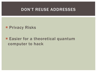  Privacy Risks
 Easier for a theoretical quantum
computer to hack
DON’T REUSE ADDRESSES
 