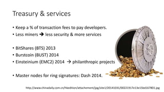 Treasury & services
• Keep a % of transaction fees to pay developers.
• Less miners  less security & more services
• BitS...