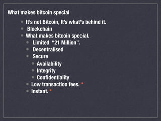What makes bitcoin special
• It’s not Bitcoin, It’s what’s behind it.
• Blockchain
• What makes bitcoin special.
• Limited...
