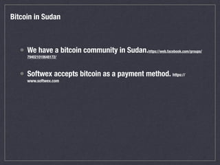 Bitcoin in Sudan
• We have a bitcoin community in Sudan.https://web.facebook.com/groups/
794021010648172/
• Softwex accept...