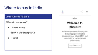 Where to buy in India
Communities to learn
Where to learn more?
● ethereum.org
(Link in the description.)
● Twitter
 
