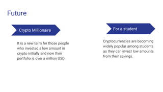 Future
Crypto Millionaire
It is a new term for those people
who invested a low amount in
crypto initially and now their
po...
