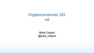 Cryptocurrencies 101
v4
Brett Colbert
@brett_colbert
 