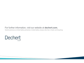 For further information, visit our website at dechert.com.
Dechert practices as a limited liability partnership or limited liability company other than in Dublin and Hong Kong.
 