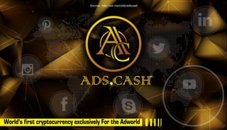 C
ADS CASH
World’s first cryptocurrency exclusively For the Adworld
Source: http://vur.me/cobb/adscash
 