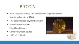• Both a cryptocurrency and an electronic payment system
• Satoshi Nakamoto in 2008
• First decentralised payment network
...