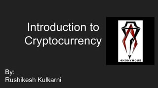Introduction to
Cryptocurrency
By:
Rushikesh Kulkarni
 