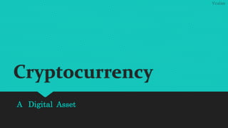 Cryptocurrency
A Digital Asset
 