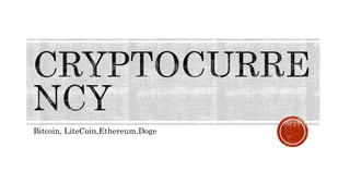 Bitcoin, LiteCoin,Ethereum,Doge
 
