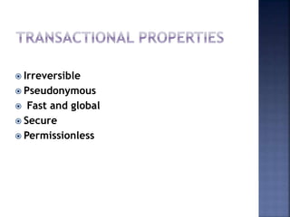  Irreversible
 Pseudonymous
 Fast and global
 Secure
 Permissionless
 