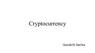 Cryptocurrency
-Sanskriti Varma
 