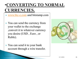  www.btc-e.com and bitstamp.com
 You can send the currency from
your wallet to the exchange
,convert it to whatever curr...