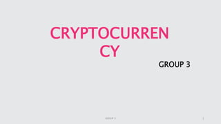 CRYPTOCURREN
CY
GROUP 3
1GROUP 3
 