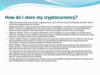 How do I store my cryptocurrency?
 There are several ways to store your cryptocurrency, each with its own set of benefits...