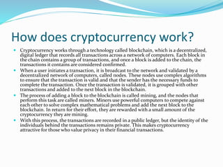 How does cryptocurrency work?
 Cryptocurrency works through a technology called blockchain, which is a decentralized,
dig...