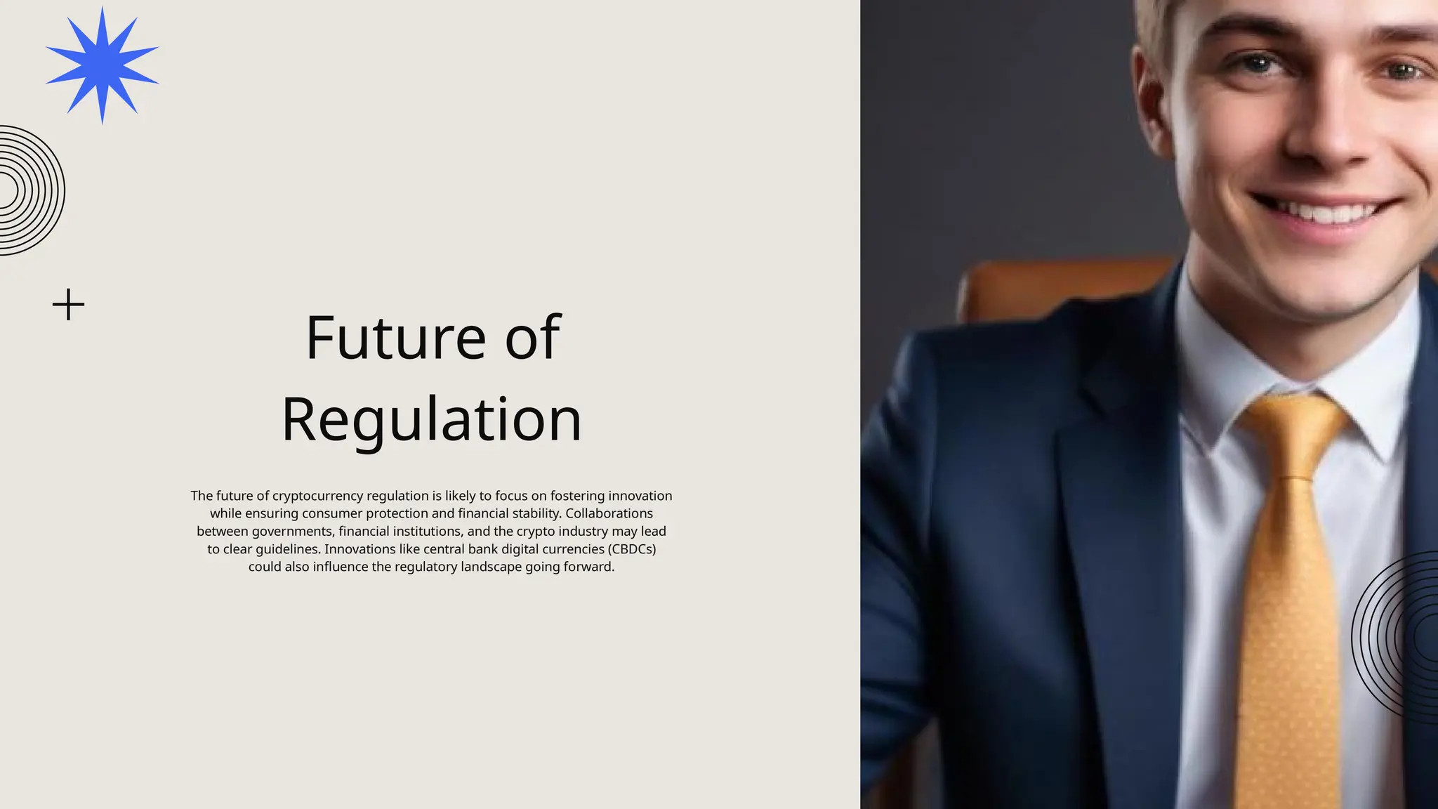 Future of
Regulation
The future of cryptocurrency regulation is likely to focus on fostering innovation
while ensuring consumer protection and financial stability. Collaborations
between governments, financial institutions, and the crypto industry may lead
to clear guidelines. Innovations like central bank digital currencies (CBDCs)
could also influence the regulatory landscape going forward.
 