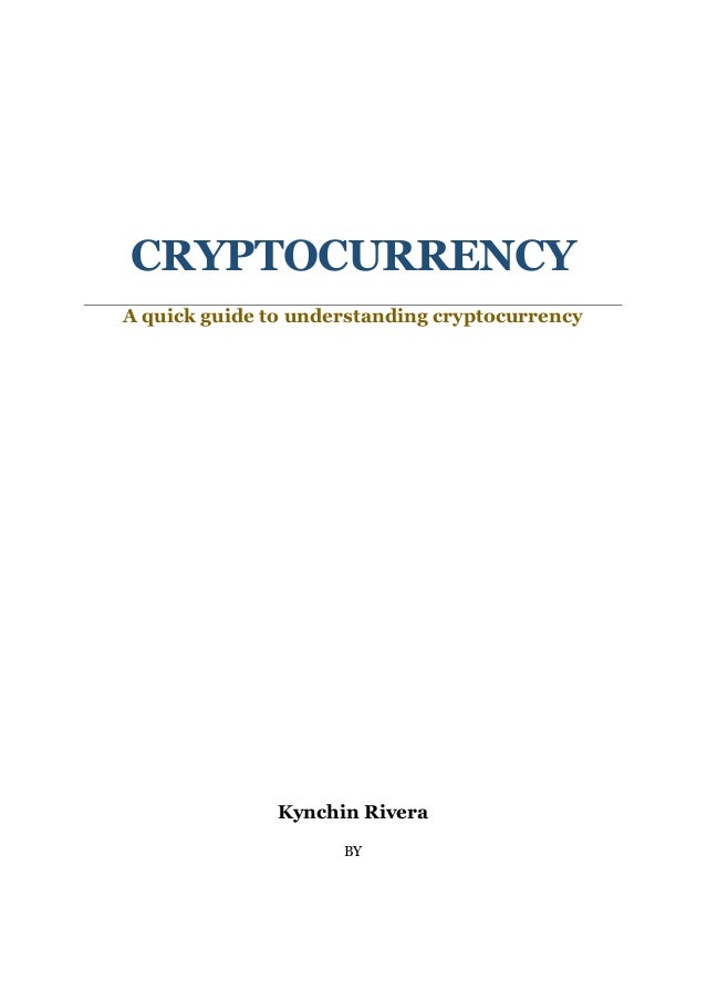 CRYPTOCURRENCY
A quick guide to understanding cryptocurrency
Kynchin Rivera
BY
 