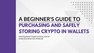 A BEGINNER'S GUIDE TO
PURCHASING AND SAFELY
STORING CRYPTO IN WALLETS
Learning About Cryptocurrency, How to
Invest and Store it for Profits $$
 